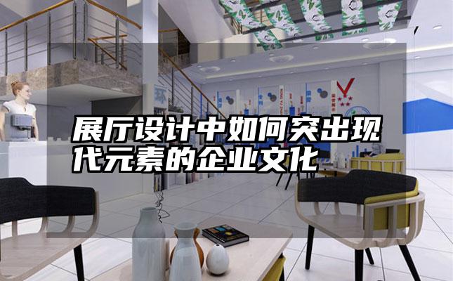 展厅设计中如何突出现代元素的企业文化