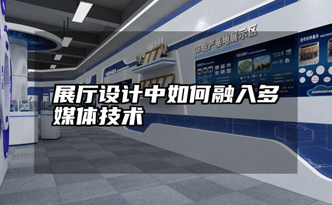 展厅设计中如何融入多媒体技术