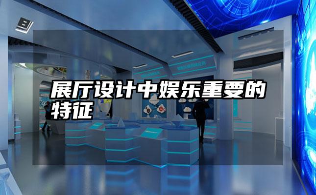 展厅设计中娱乐重要的特征