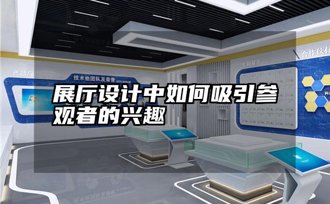 展厅设计中如何吸引参观者的兴趣