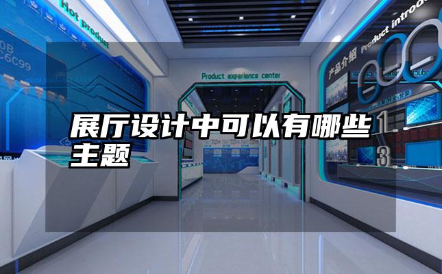 展厅设计中可以有哪些主题