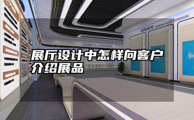 展厅设计中怎样向客户介绍展品