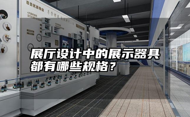 展厅设计中的展示器具都有哪些规格？
