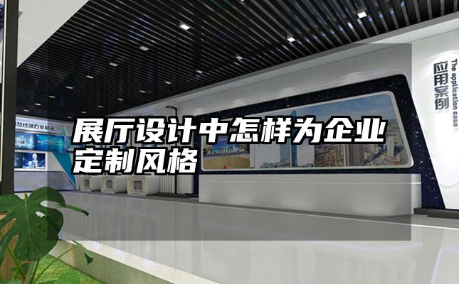 展厅设计中怎样为企业定制风格