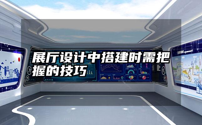 展厅设计中搭建时需把握的技巧