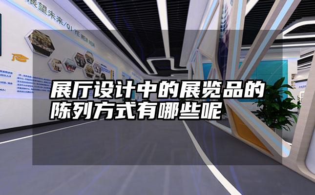 展厅设计中的展览品的陈列方式有哪些呢