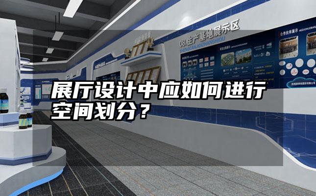 展厅设计中应如何进行空间划分？