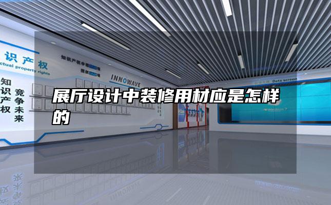 展厅设计中装修用材应是怎样的