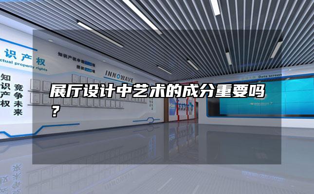 展厅设计中艺术的成分重要吗？