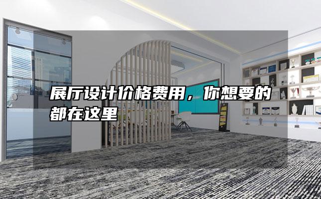 展厅设计价格费用，你想要的都在这里