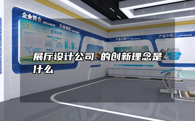 展厅设计公司​的创新理念是什么