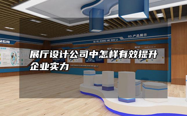 展厅设计公司中怎样有效提升企业实力