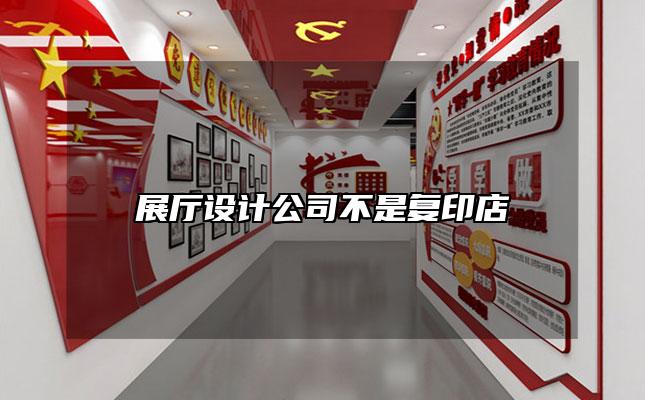 展厅设计公司不是复印店
