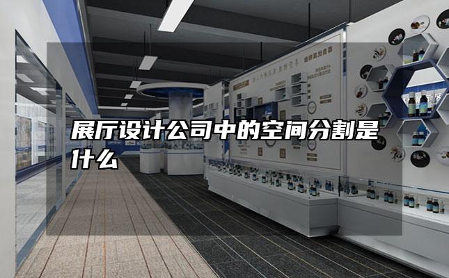 展厅设计公司中的空间分割是什么