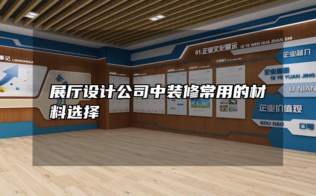 展厅设计公司中装修常用的材料选择