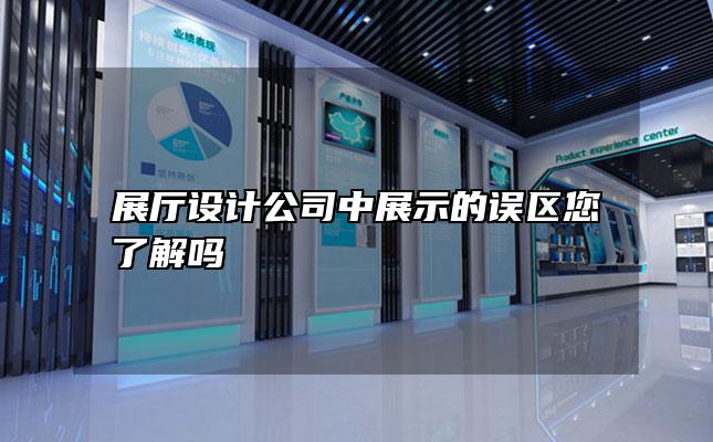 展厅设计公司中展示的误区您了解吗
