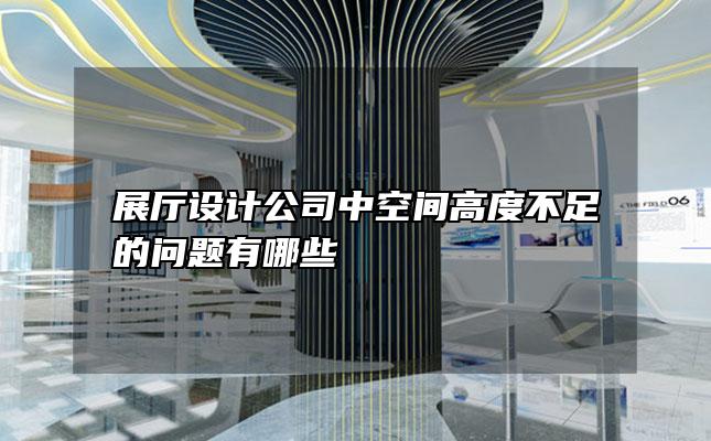 展厅设计公司中空间高度不足的问题有哪些