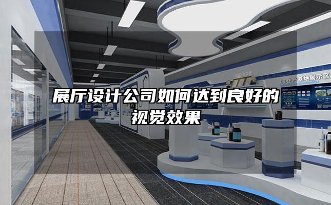 展厅设计公司如何达到良好的视觉效果