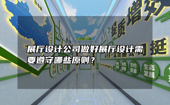 展厅设计公司做好展厅设计需要遵守哪些原则？