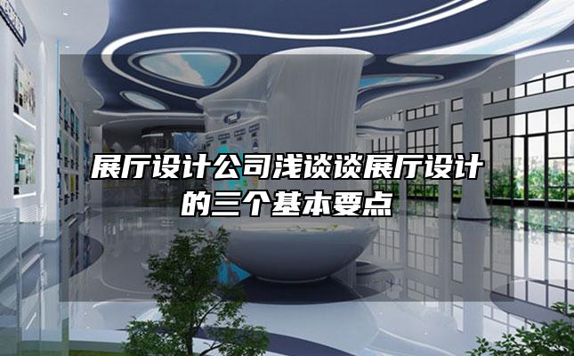 展厅设计公司浅谈谈展厅设计的三个基本要点