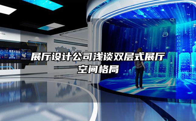 展厅设计公司浅谈双层式展厅空间格局