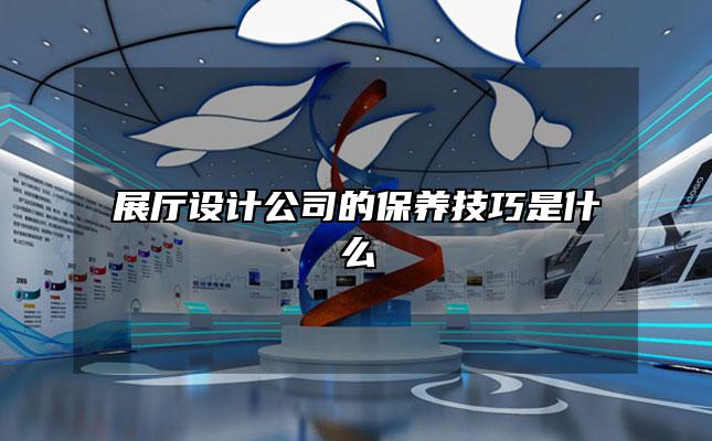 展厅设计公司的保养技巧是什么