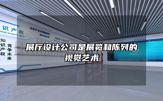 展厅设计公司是展览和陈列的视觉艺术